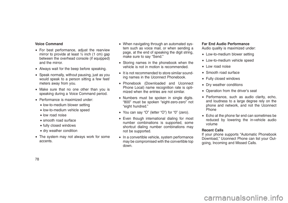 JEEP PATRIOT 2020  Owner handbook (in English) Voice Command
•For best performance, adjust the rearview
mirror to provide at least ½ inch (1 cm) gap
between the overhead console (if equipped)
and the mirror.
•Always wait for the beep before s