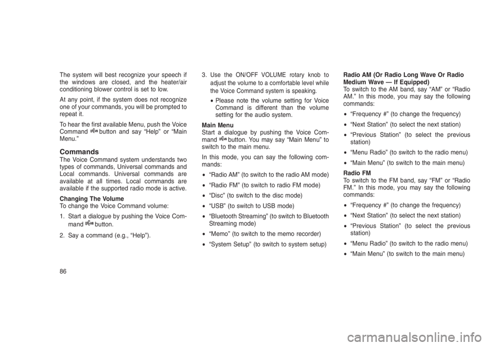 JEEP PATRIOT 2020 Owner handbook (in English) The system will best recognize your speech if
the windows are closed, and the heater/air
conditioning blower control is set to low.
At any point, if the system does not recognize
one of your commands, JEEP PATRIOT 2020 Owner handbook (in English) The system will best recognize your speech if
the windows are closed, and the heater/air
conditioning blower control is set to low.
At any point, if the system does not recognize
one of your commands,