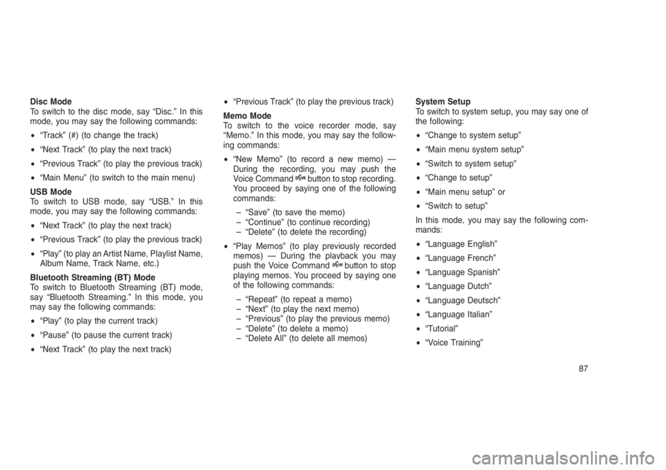 JEEP PATRIOT 2020 Owner handbook (in English) Disc Mode
To switch to the disc mode, say “Disc.” In this
mode, you may say the following commands:
•“Track” (#) (to change the track)
•“Next Track” (to play the next track)
•“Prev JEEP PATRIOT 2020 Owner handbook (in English) Disc Mode
To switch to the disc mode, say “Disc.” In this
mode, you may say the following commands:
•“Track” (#) (to change the track)
•“Next Track” (to play the next track)
•“Prev