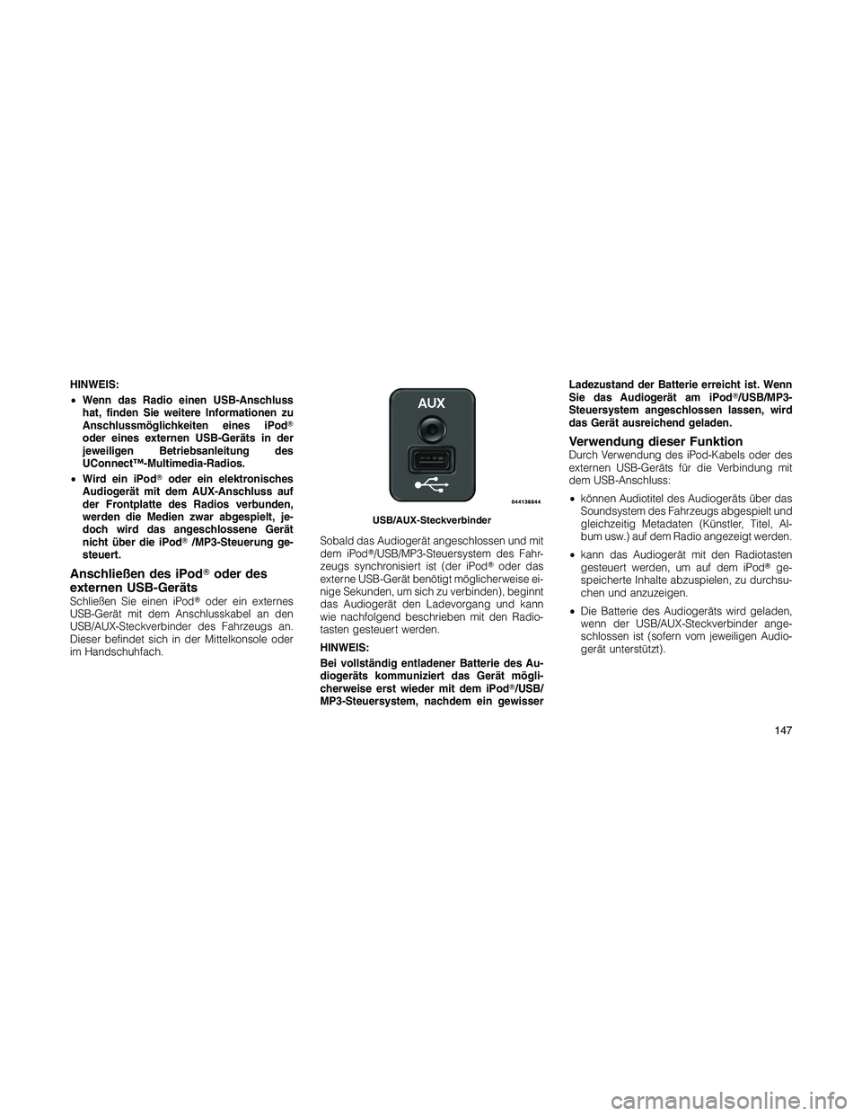 JEEP PATRIOT 2020  Betriebsanleitung (in German) HINWEIS:
•Wenn das Radio einen USB-Anschluss
hat, finden Sie weitere Informationen zu
Anschlussmöglichkeiten eines iPod
oder eines externen USB-Geräts in der
jeweiligen Betriebsanleitung des
UCon