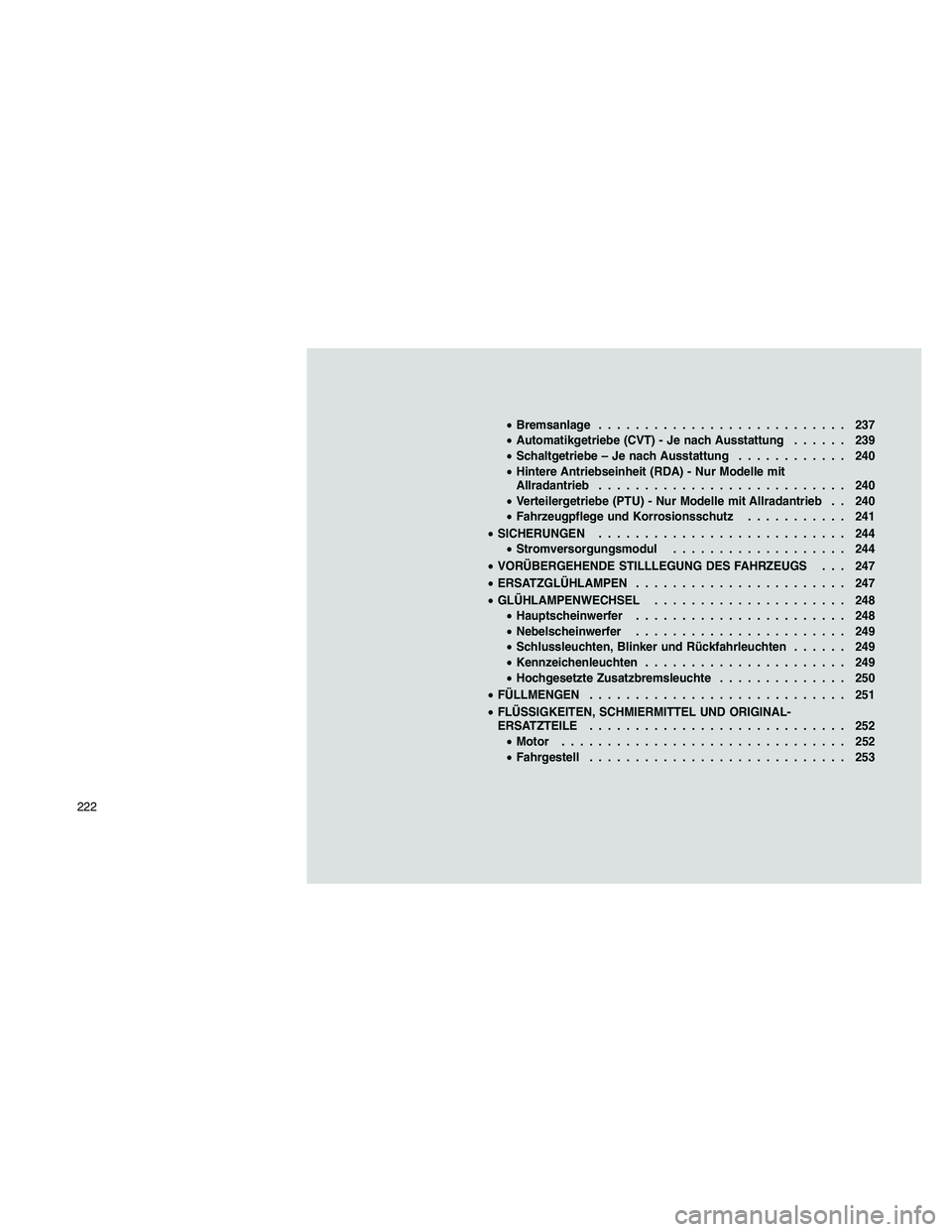 JEEP PATRIOT 2020  Betriebsanleitung (in German) •Bremsanlage........................... 237
•Automatikgetriebe (CVT) - Je nach Ausstattung...... 239
•Schaltgetriebe – Je nach Ausstattung............ 240
•Hintere Antriebseinheit (RDA) - Nu