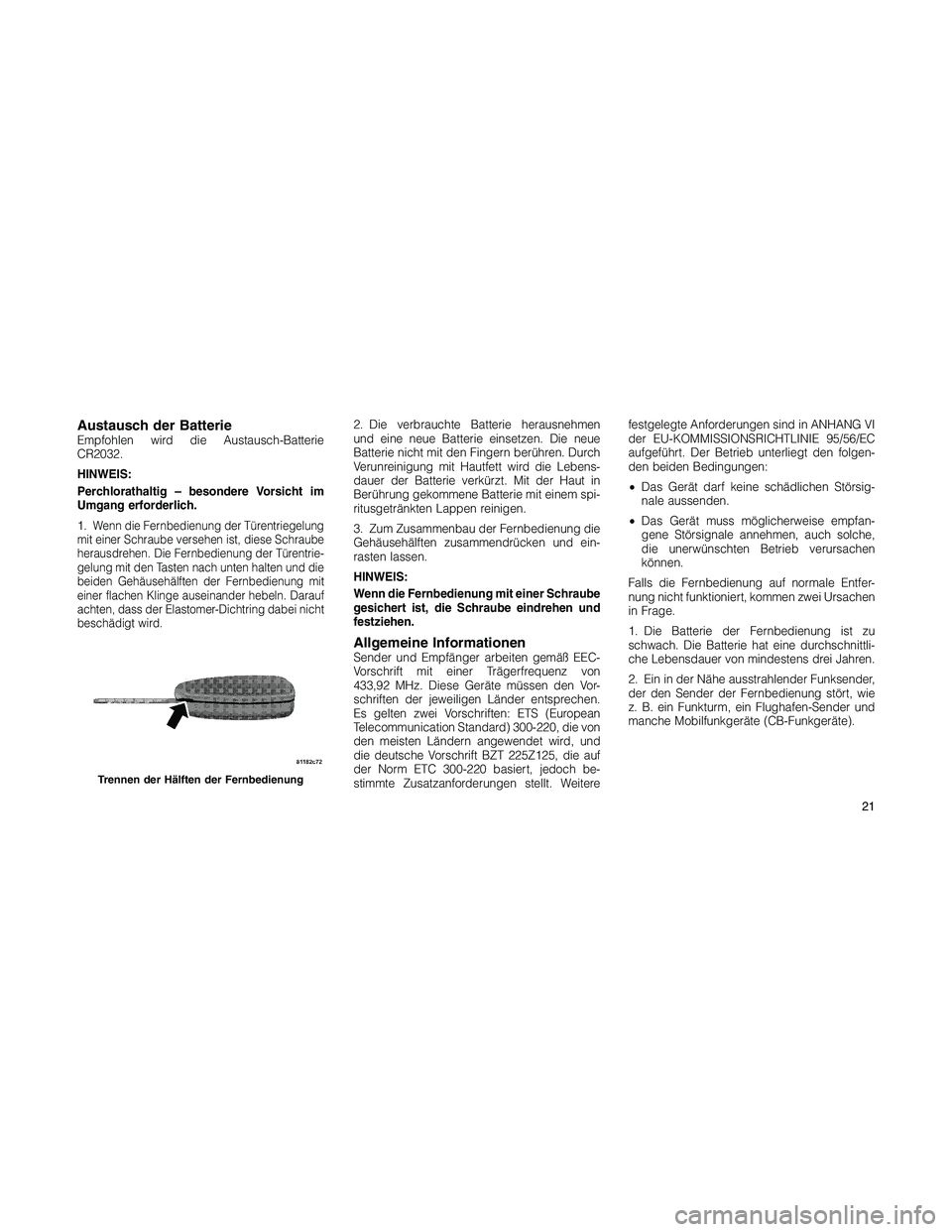 JEEP PATRIOT 2021  Betriebsanleitung (in German) Austausch der BatterieEmpfohlen wird die Austausch-Batterie
CR2032.
HINWEIS:
Perchlorathaltig – besondere Vorsicht im
Umgang erforderlich.
1.
Wenn die Fernbedienung der Türentriegelung
mit einer Sc