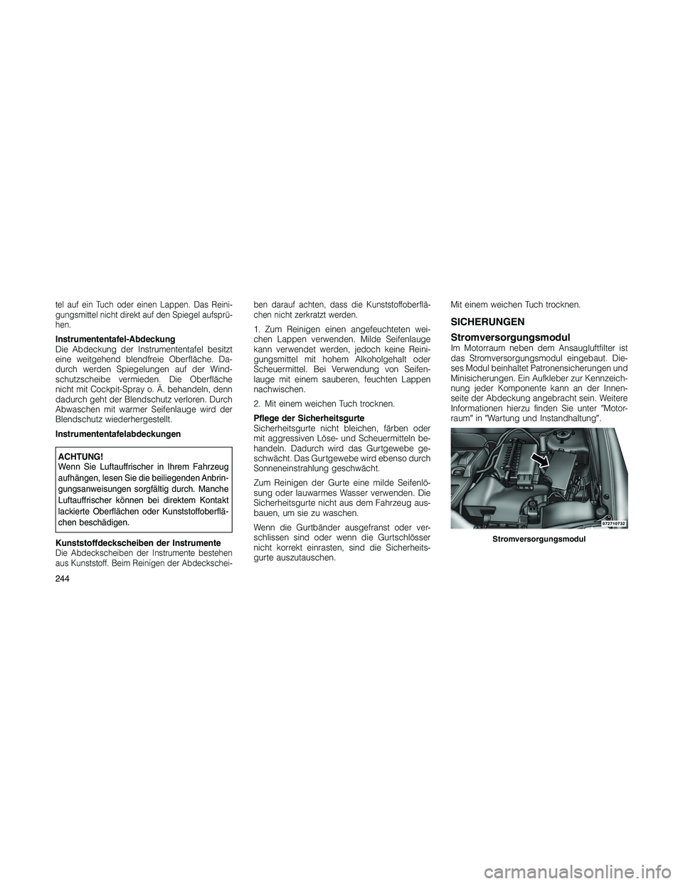 JEEP PATRIOT 2020  Betriebsanleitung (in German) tel auf ein Tuch oder einen Lappen. Das Reini-
gungsmittel nicht direkt auf den Spiegel aufsprü-
hen.
Instrumententafel-Abdeckung
Die Abdeckung der Instrumententafel besitzt
eine weitgehend blendfrei