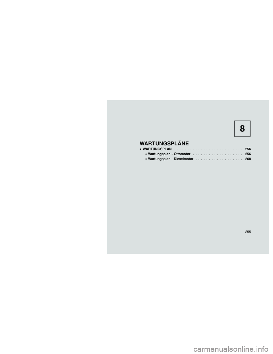 JEEP PATRIOT 2020  Betriebsanleitung (in German) 8
WARTUNGSPLÄNE
•WARTUNGSPLAN.......................... 256
•Wartungsplan - Ottomotor................... 256
•Wartungsplan - Dieselmotor.................. 268
255 