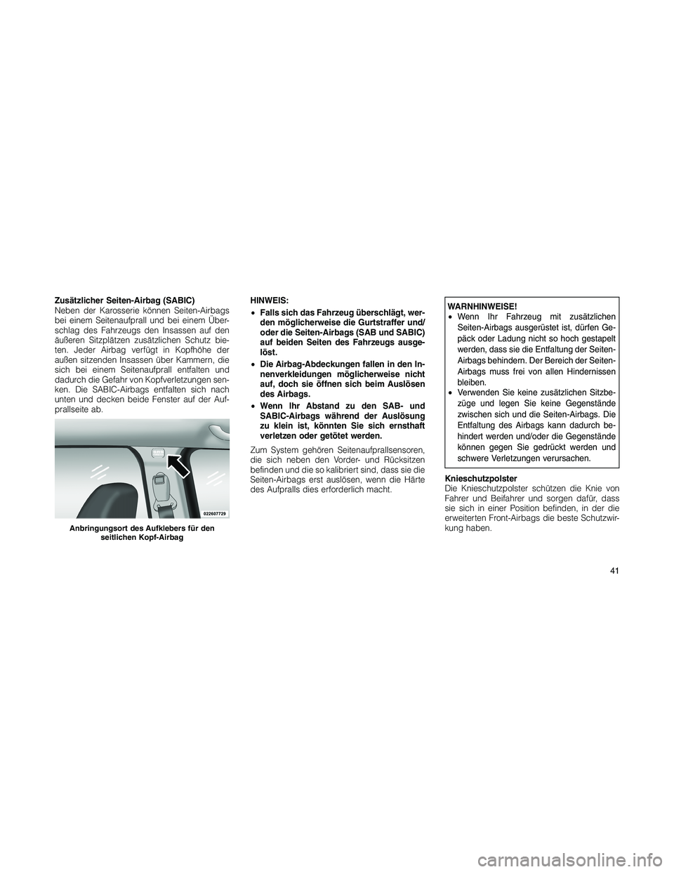 JEEP PATRIOT 2020  Betriebsanleitung (in German) Zusätzlicher Seiten-Airbag (SABIC)
Neben der Karosserie können Seiten-Airbags
bei einem Seitenaufprall und bei einem Über-
schlag des Fahrzeugs den Insassen auf den
äußeren Sitzplätzen zusätzli