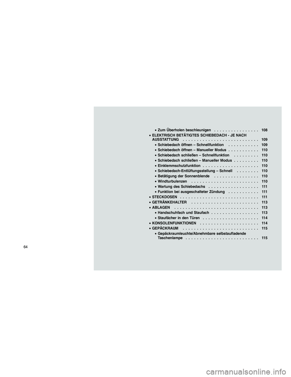 JEEP PATRIOT 2020  Betriebsanleitung (in German) •Zum Überholen beschleunigen................ 108
•ELEKTRISCH BETÄTIGTES SCHIEBEDACH - JE NACH
AUSSTATTUNG........................... 109
•Schiebedach öffnen – Schnellfunktion........... 109