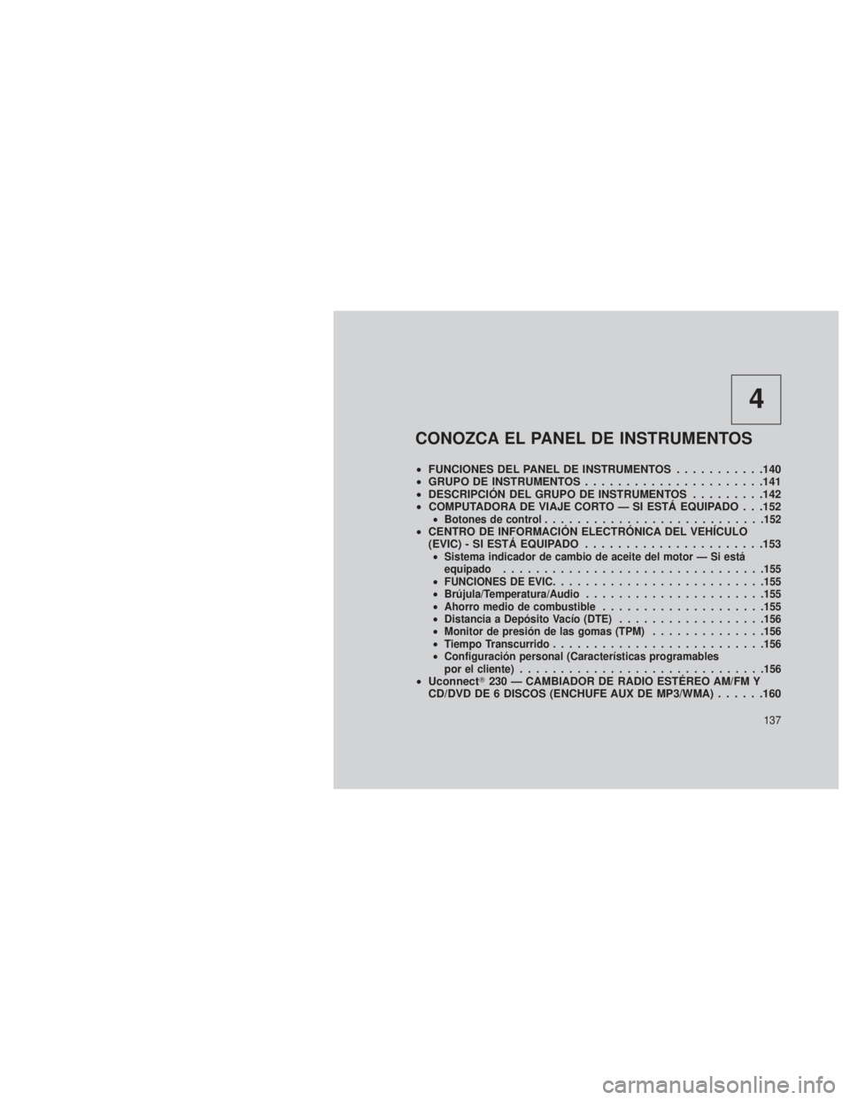 JEEP PATRIOT 2020  Manual de Empleo y Cuidado (in Spanish) 4
CONOZCA EL PANEL DE INSTRUMENTOS
•FUNCIONES DEL PANEL DE INSTRUMENTOS ...........140
• GRUPO DE INSTRUMENTOS ......................141
• DESCRIPCIÓN DEL GRUPO DE INSTRUMENTOS .........142
•