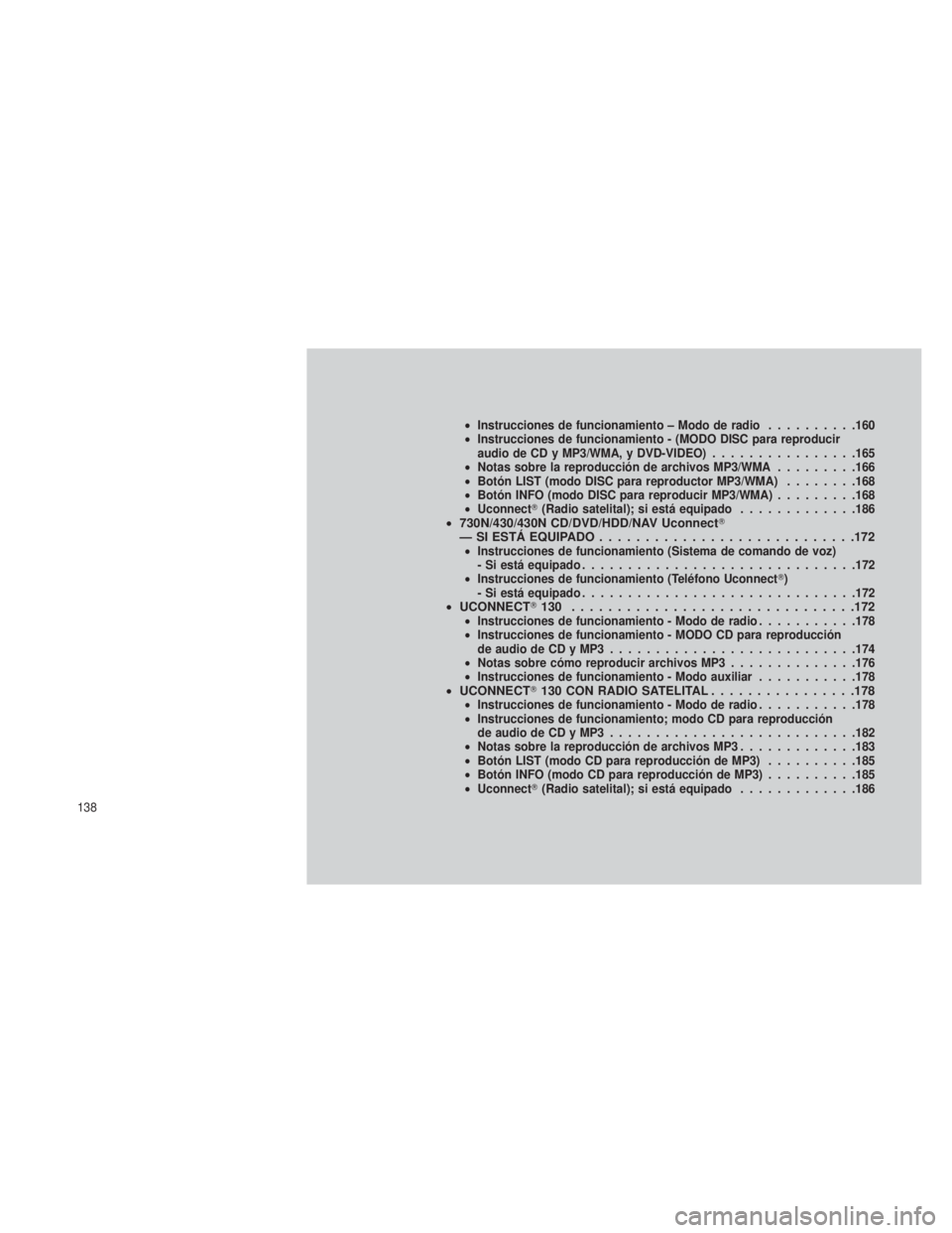 JEEP PATRIOT 2019  Manual de Empleo y Cuidado (in Spanish) •Instrucciones de funcionamiento – Modo de radio ..........160
• Instrucciones de funcionamiento - (MODO DISC para reproducir
audio de CD y MP3/WMA, y DVD-VIDEO )................165
• Notas so