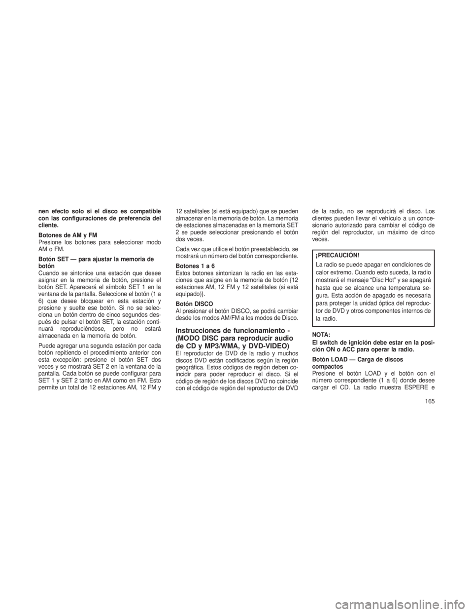 JEEP PATRIOT 2021  Manual de Empleo y Cuidado (in Spanish) nen efecto solo si el disco es compatible
con las configuraciones de preferencia del
cliente.
Botones de AM y FM
Presione los botones para seleccionar modo
AM o FM.
Botón SET — para ajustar la memo
