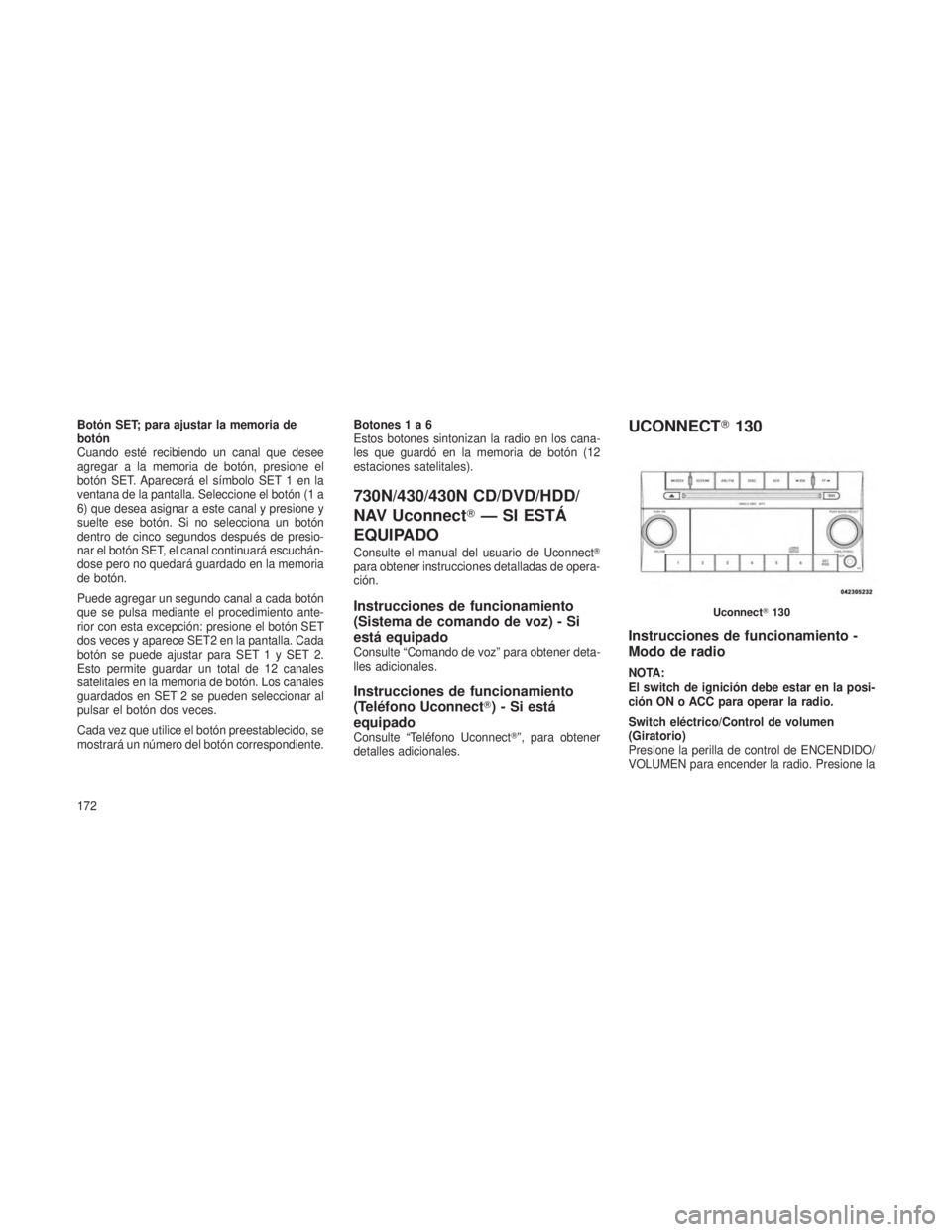 JEEP PATRIOT 2021  Manual de Empleo y Cuidado (in Spanish) Botón SET; para ajustar la memoria de
botón
Cuando esté recibiendo un canal que desee
agregar a la memoria de botón, presione el
botón SET. Aparecerá el símbolo SET 1 en la
ventana de la pantal