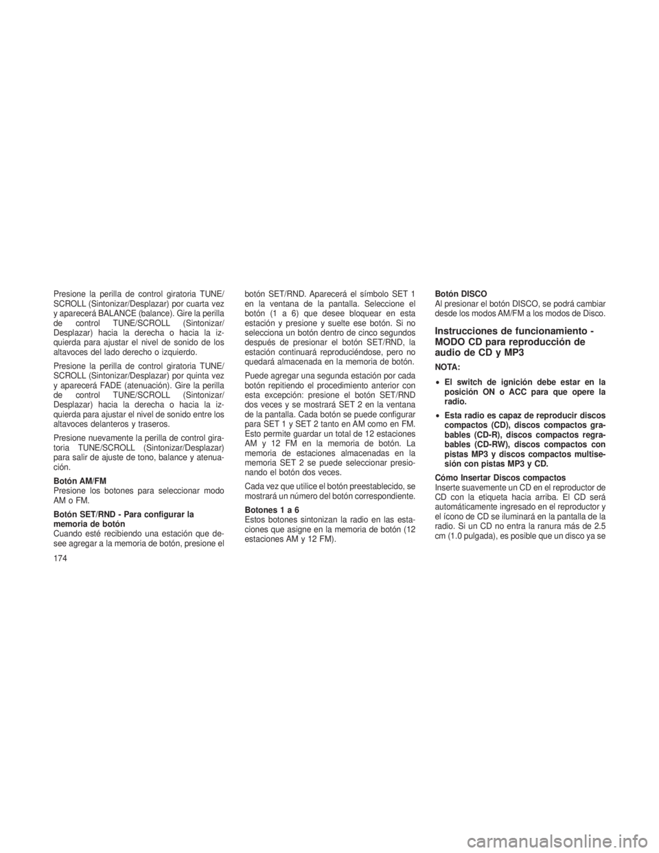 JEEP PATRIOT 2021  Manual de Empleo y Cuidado (in Spanish) Presione la perilla de control giratoria TUNE/
SCROLL (Sintonizar/Desplazar) por cuarta vez
y aparecerá BALANCE (balance). Gire la perilla
de control TUNE/SCROLL (Sintonizar/
Desplazar) hacia la dere