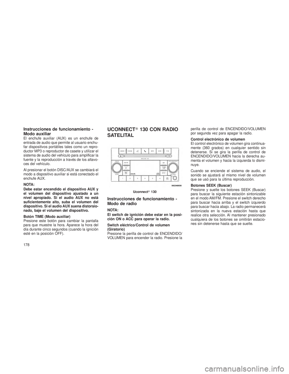 JEEP PATRIOT 2020  Manual de Empleo y Cuidado (in Spanish) Instrucciones de funcionamiento -
Modo auxiliar
El enchufe auxiliar (AUX) es un enchufe de
entrada de audio que permite al usuario enchu-
far dispositivos portátiles tales como un repro-
ductor MP3 o