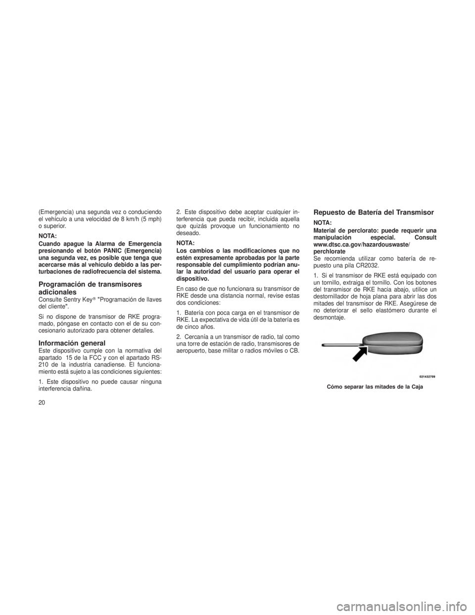 JEEP PATRIOT 2019 Manual de Empleo y Cuidado (in Spanish) (Emergencia) una segunda vez o conduciendo
el vehículo a una velocidad de 8 km/h (5 mph)
o superior.
NOTA:
Cuando apague la Alarma de Emergencia
presionando el botón PANIC (Emergencia)
una segunda v JEEP PATRIOT 2019 Manual de Empleo y Cuidado (in Spanish) (Emergencia) una segunda vez o conduciendo
el vehículo a una velocidad de 8 km/h (5 mph)
o superior.
NOTA:
Cuando apague la Alarma de Emergencia
presionando el botón PANIC (Emergencia)
una segunda v