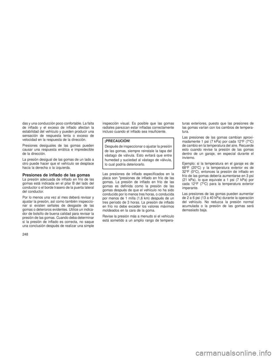 JEEP PATRIOT 2021 Manual de Empleo y Cuidado (in Spanish) das y una conducción poco confortable. La falta
de inflado y el exceso de inflado afectan la
estabilidad del vehículo y pueden producir una
sensación de respuesta lenta o exceso de
velocidad en la JEEP PATRIOT 2021 Manual de Empleo y Cuidado (in Spanish) das y una conducción poco confortable. La falta
de inflado y el exceso de inflado afectan la
estabilidad del vehículo y pueden producir una
sensación de respuesta lenta o exceso de
velocidad en la