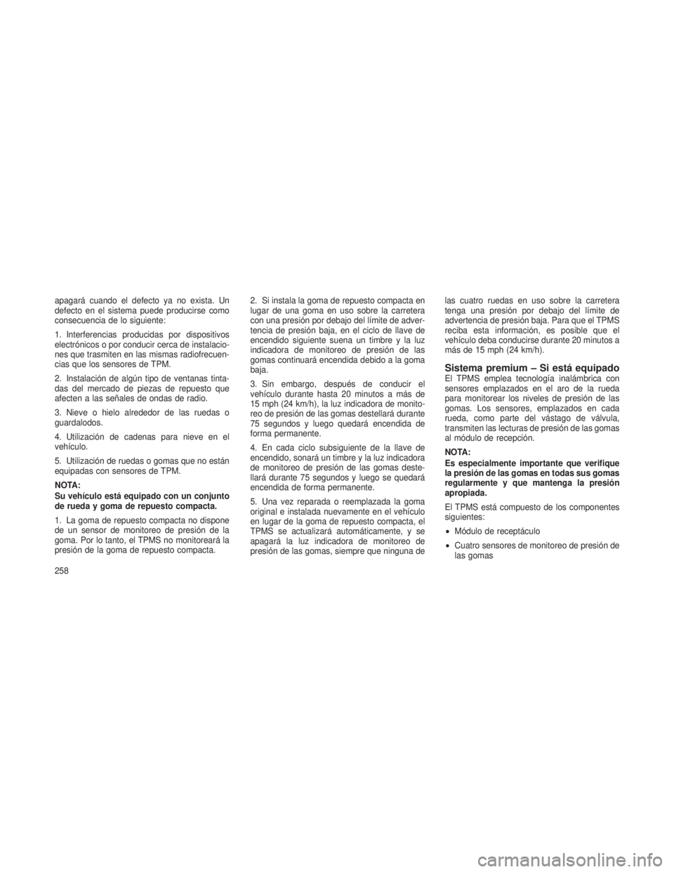 JEEP PATRIOT 2021 Manual de Empleo y Cuidado (in Spanish) apagará cuando el defecto ya no exista. Un
defecto en el sistema puede producirse como
consecuencia de lo siguiente:
1. Interferencias producidas por dispositivos
electrónicos o por conducir cerca d JEEP PATRIOT 2021 Manual de Empleo y Cuidado (in Spanish) apagará cuando el defecto ya no exista. Un
defecto en el sistema puede producirse como
consecuencia de lo siguiente:
1. Interferencias producidas por dispositivos
electrónicos o por conducir cerca d