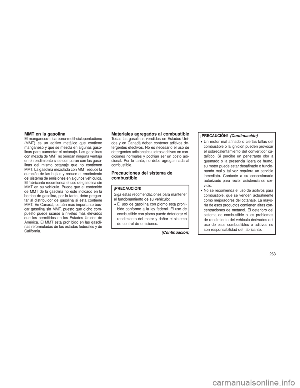 JEEP PATRIOT 2021 Manual de Empleo y Cuidado (in Spanish) MMT en la gasolinaEl manganeso-tricarbono-metil-ciclopentadieno
(MMT) es un aditivo metálico que contiene
manganeso y que se mezcla en algunas gaso-
linas para aumentar el octanaje. Las gasolinas
con JEEP PATRIOT 2021 Manual de Empleo y Cuidado (in Spanish) MMT en la gasolinaEl manganeso-tricarbono-metil-ciclopentadieno
(MMT) es un aditivo metálico que contiene
manganeso y que se mezcla en algunas gaso-
linas para aumentar el octanaje. Las gasolinas
con