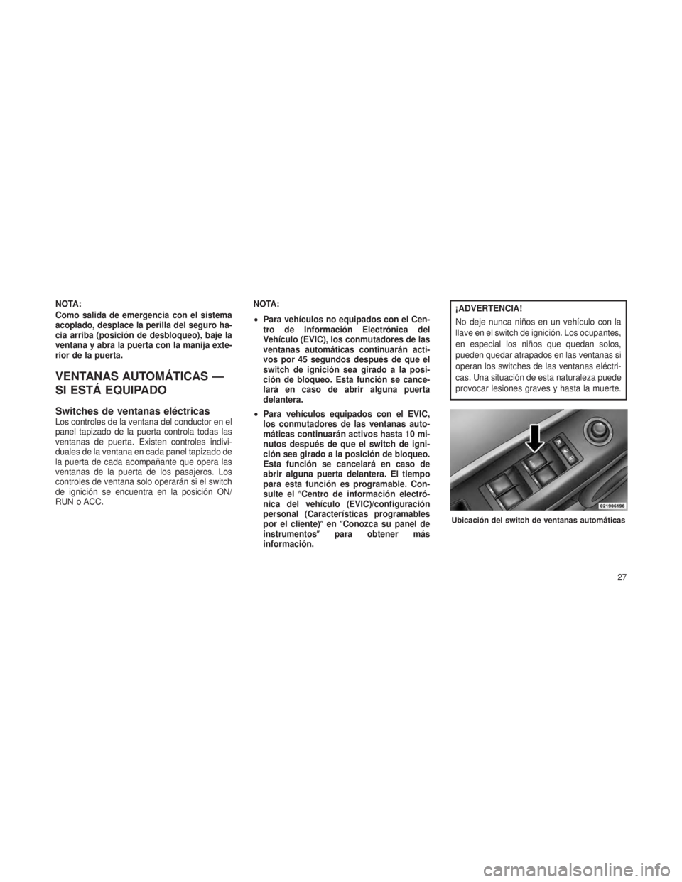JEEP PATRIOT 2019 Manual de Empleo y Cuidado (in Spanish) NOTA:
Como salida de emergencia con el sistema
acoplado, desplace la perilla del seguro ha-
cia arriba (posición de desbloqueo), baje la
ventana y abra la puerta con la manija exte-
rior de la puerta JEEP PATRIOT 2019 Manual de Empleo y Cuidado (in Spanish) NOTA:
Como salida de emergencia con el sistema
acoplado, desplace la perilla del seguro ha-
cia arriba (posición de desbloqueo), baje la
ventana y abra la puerta con la manija exte-
rior de la puerta