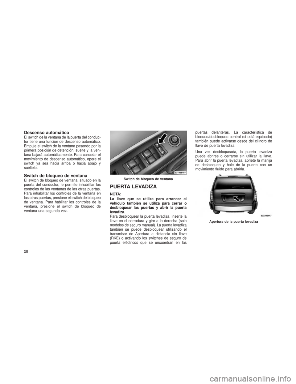 JEEP PATRIOT 2019  Manual de Empleo y Cuidado (in Spanish) Descenso automáticoEl switch de la ventana de la puerta del conduc-
tor tiene una función de descenso automático.
Empuje el switch de la ventana pasando por la
primera posición de detención, suel