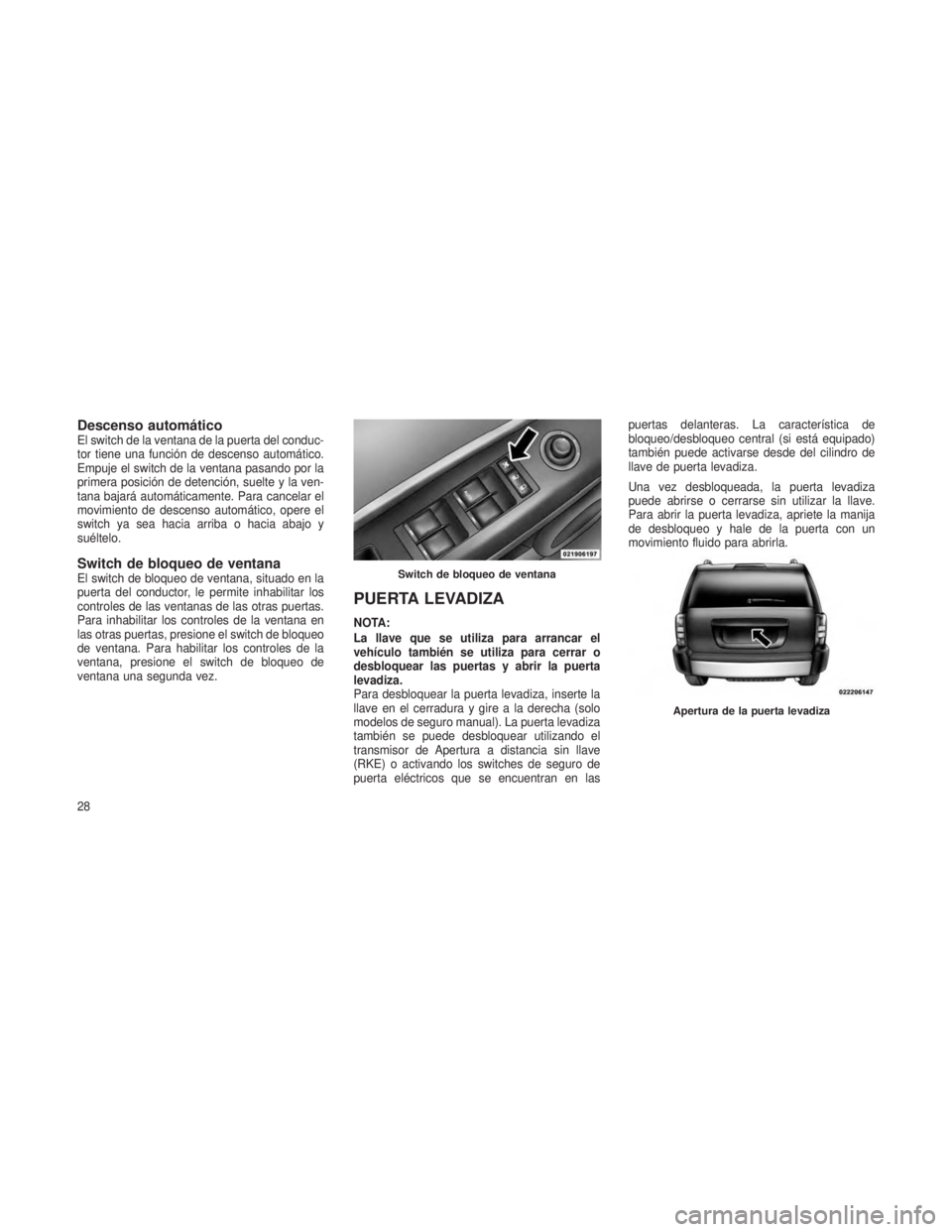JEEP PATRIOT 2019 Manual de Empleo y Cuidado (in Spanish) Descenso automáticoEl switch de la ventana de la puerta del conduc-
tor tiene una función de descenso automático.
Empuje el switch de la ventana pasando por la
primera posición de detención, suel JEEP PATRIOT 2019 Manual de Empleo y Cuidado (in Spanish) Descenso automáticoEl switch de la ventana de la puerta del conduc-
tor tiene una función de descenso automático.
Empuje el switch de la ventana pasando por la
primera posición de detención, suel