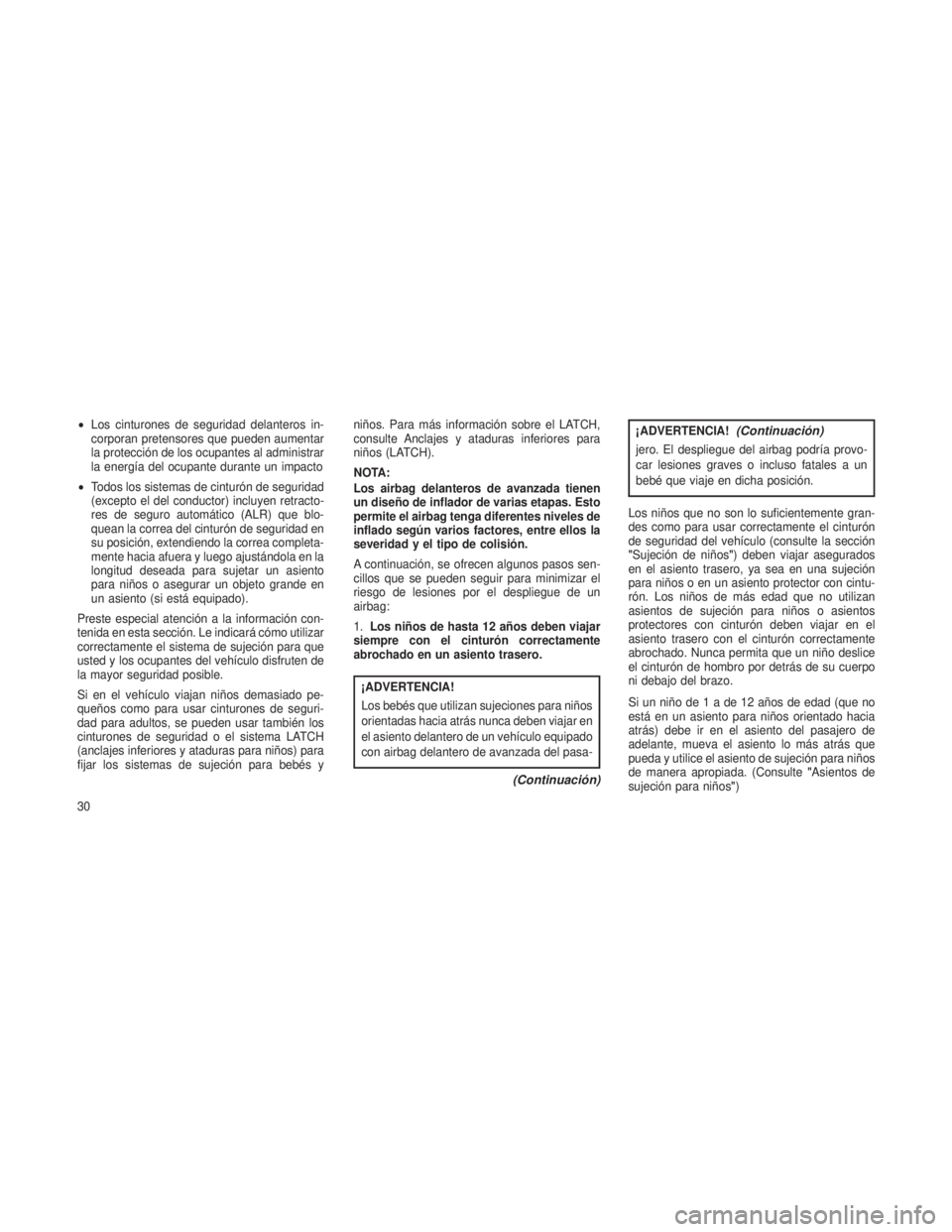 JEEP PATRIOT 2019  Manual de Empleo y Cuidado (in Spanish) •Los cinturones de seguridad delanteros in-
corporan pretensores que pueden aumentar
la protección de los ocupantes al administrar
la energía del ocupante durante un impacto
• Todos los sistemas