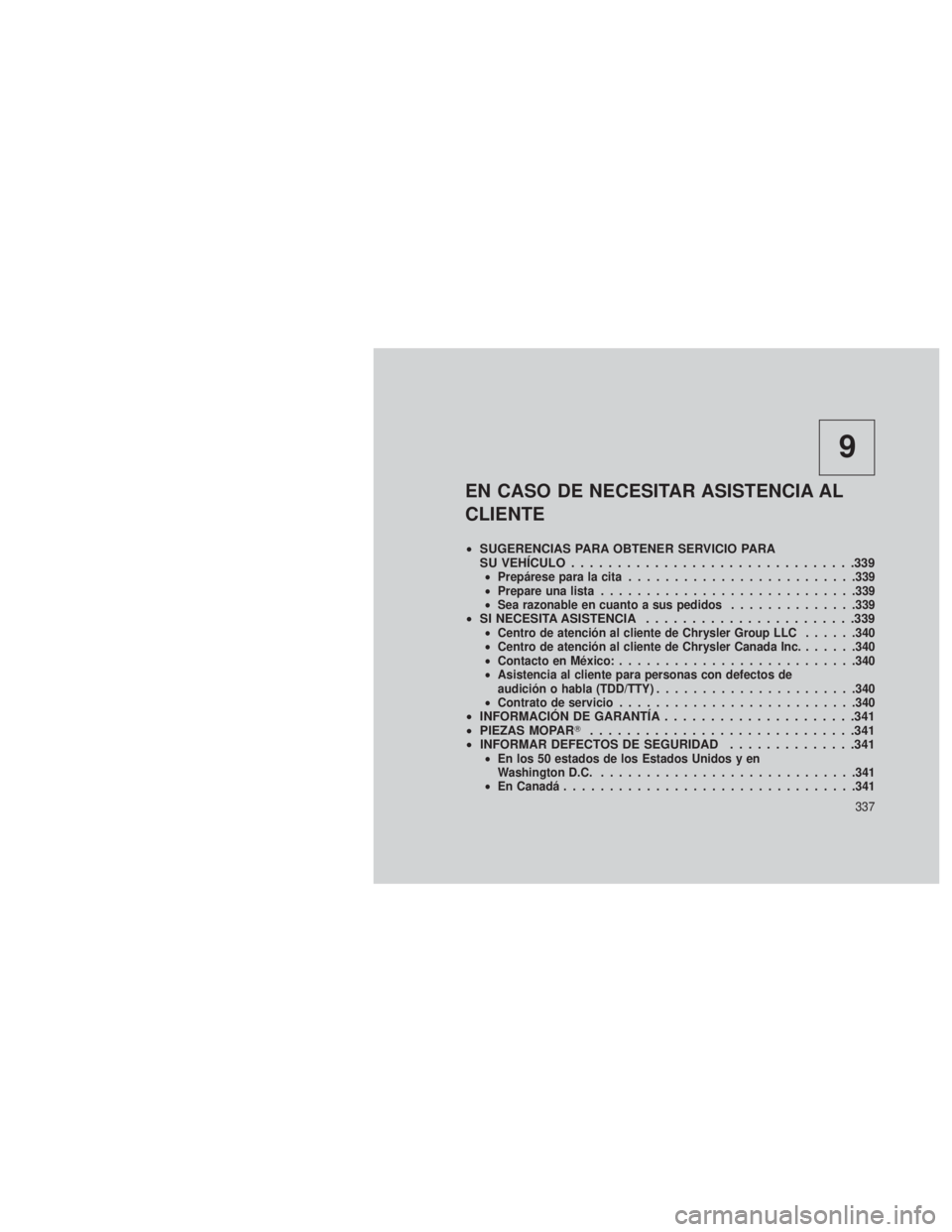 JEEP PATRIOT 2021 Manual de Empleo y Cuidado (in Spanish) 9
EN CASO DE NECESITAR ASISTENCIA AL
CLIENTE
•SUGERENCIAS PARA OBTENER SERVICIO PARA
SU VEHÍCULO ...............................339
•Prepárese para la cita ........................ .339
• Prep JEEP PATRIOT 2021 Manual de Empleo y Cuidado (in Spanish) 9
EN CASO DE NECESITAR ASISTENCIA AL
CLIENTE
•SUGERENCIAS PARA OBTENER SERVICIO PARA
SU VEHÍCULO ...............................339
•Prepárese para la cita ........................ .339
• Prep
