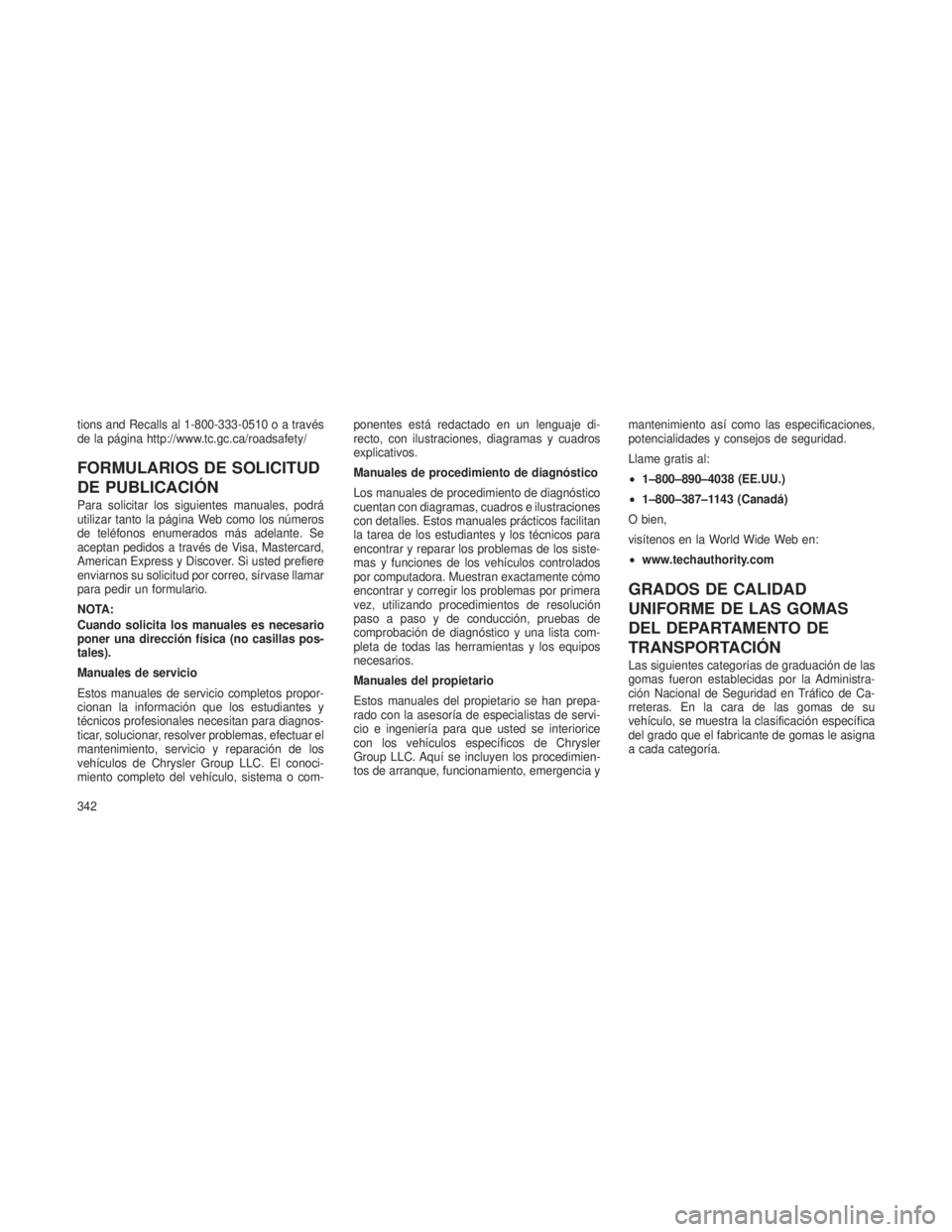 JEEP PATRIOT 2021 Manual de Empleo y Cuidado (in Spanish) tions and Recalls al 1-800-333-0510 o a través
de la página http://www.tc.gc.ca/roadsafety/
FORMULARIOS DE SOLICITUD
DE PUBLICACIÓN
Para solicitar los siguientes manuales, podrá
utilizar tanto la JEEP PATRIOT 2021 Manual de Empleo y Cuidado (in Spanish) tions and Recalls al 1-800-333-0510 o a través
de la página http://www.tc.gc.ca/roadsafety/
FORMULARIOS DE SOLICITUD
DE PUBLICACIÓN
Para solicitar los siguientes manuales, podrá
utilizar tanto la