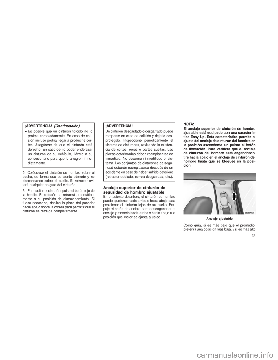 JEEP PATRIOT 2019 Manual de Empleo y Cuidado (in Spanish) ¡ADVERTENCIA!(Continuación)
•Es posible que un cinturón torcido no lo
proteja apropiadamente. En caso de coli-
sión incluso podría llegar a producirle cor-
tes. Asegúrese de que el cinturón e JEEP PATRIOT 2019 Manual de Empleo y Cuidado (in Spanish) ¡ADVERTENCIA!(Continuación)
•Es posible que un cinturón torcido no lo
proteja apropiadamente. En caso de coli-
sión incluso podría llegar a producirle cor-
tes. Asegúrese de que el cinturón e