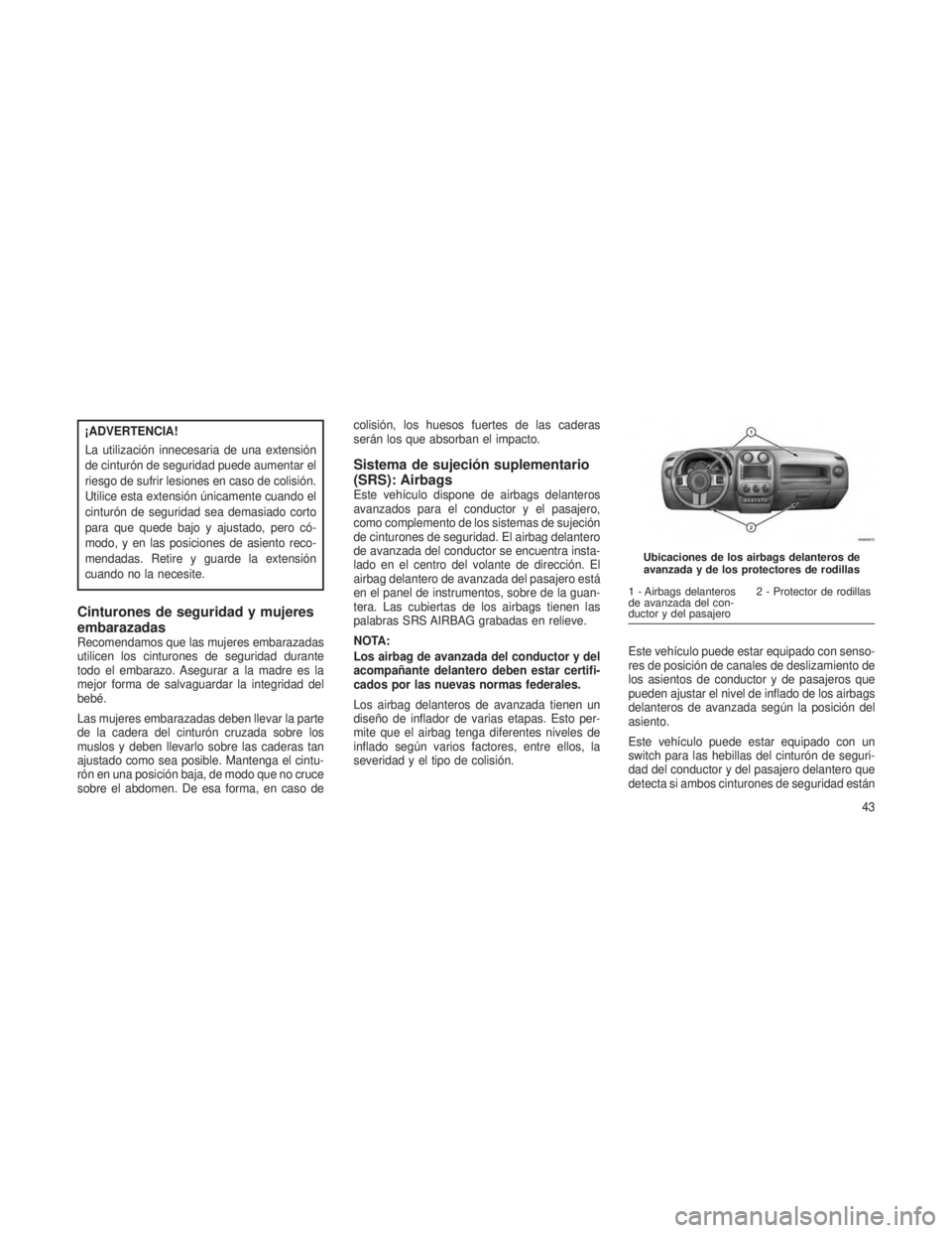 JEEP PATRIOT 2021 Manual de Empleo y Cuidado (in Spanish) ¡ADVERTENCIA!
La utilización innecesaria de una extensión
de cinturón de seguridad puede aumentar el
riesgo de sufrir lesiones en caso de colisión.
Utilice esta extensión únicamente cuando el
c JEEP PATRIOT 2021 Manual de Empleo y Cuidado (in Spanish) ¡ADVERTENCIA!
La utilización innecesaria de una extensión
de cinturón de seguridad puede aumentar el
riesgo de sufrir lesiones en caso de colisión.
Utilice esta extensión únicamente cuando el
c
