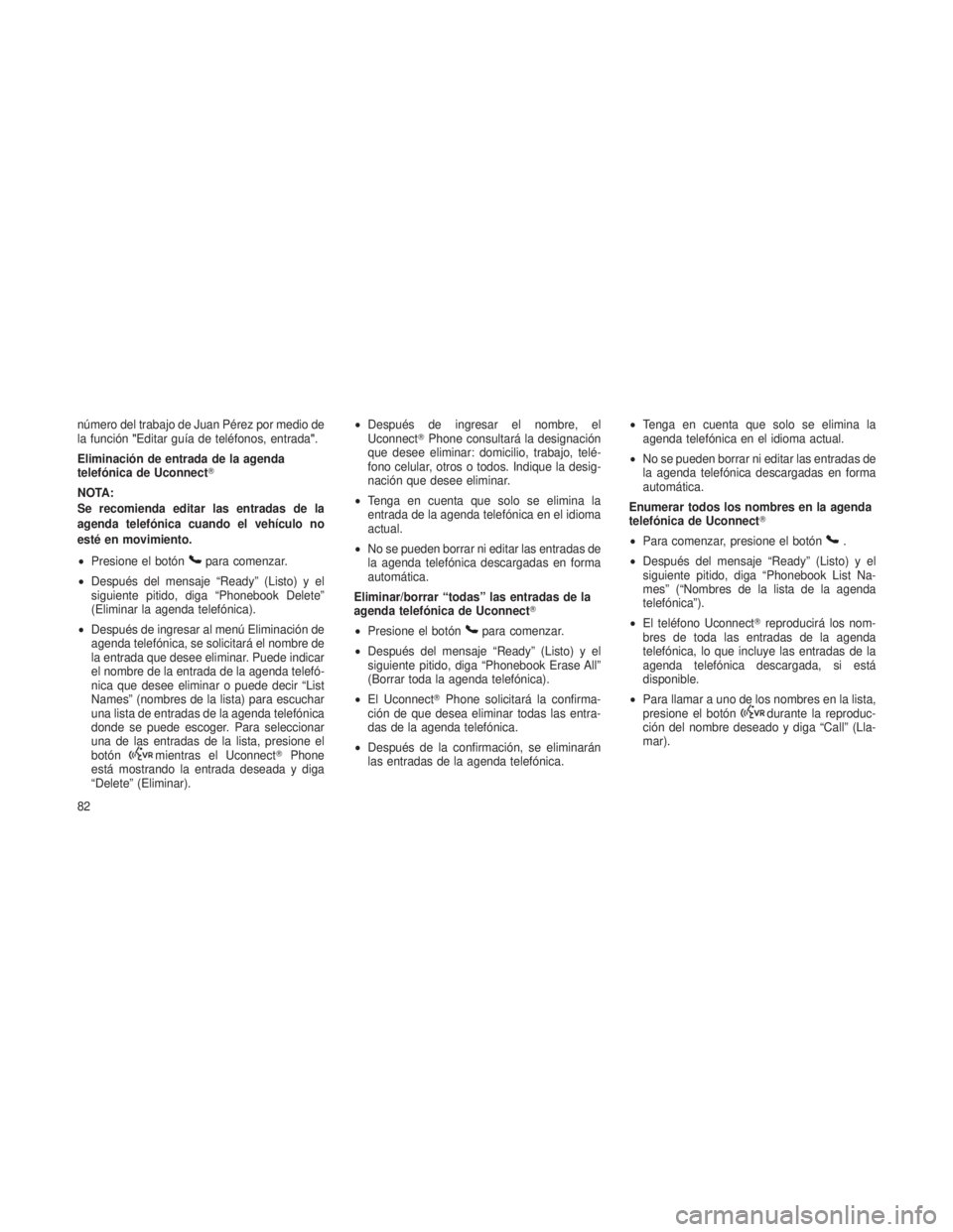 JEEP PATRIOT 2021  Manual de Empleo y Cuidado (in Spanish) número del trabajo de Juan Pérez por medio de
la función"Editar guía de teléfonos, entrada ".
Eliminación de entrada de la agenda
telefónica de Uconnect
NOTA:
Se recomienda editar las 