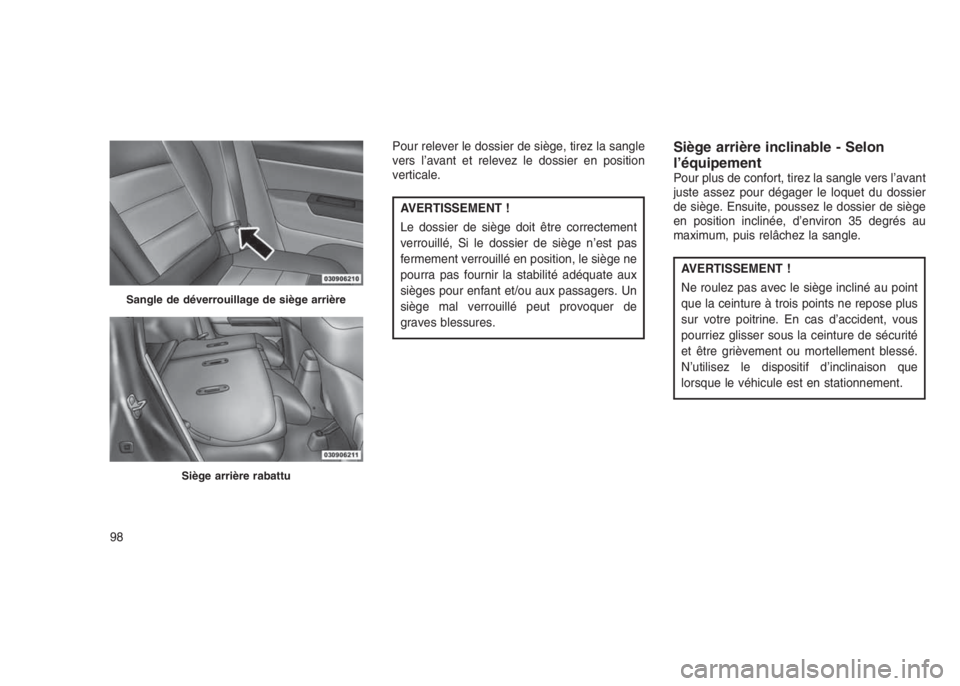 JEEP PATRIOT 2021  Notice dentretien (in French) Pour relever le dossier de siège, tirez la sangle
vers l’avant et relevez le dossier en position
verticale.
AVERTISSEMENT !
Le dossier de siège doit être correctement
verrouillé, Si le dossier d