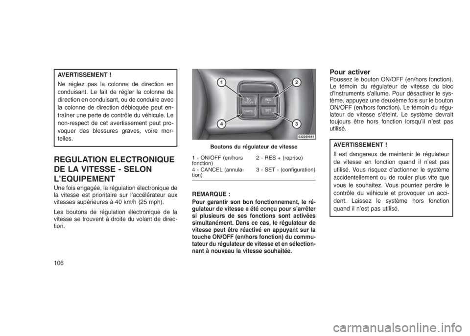 JEEP PATRIOT 2021  Notice dentretien (in French) AVERTISSEMENT !
Ne réglez pas la colonne de direction en
conduisant. Le fait de régler la colonne de
direction en conduisant, ou de conduire avec
la colonne de direction débloquée peut en-
traîne