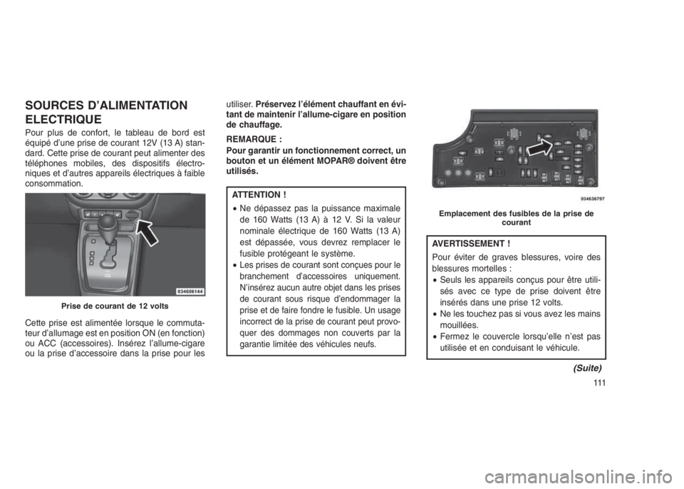 JEEP PATRIOT 2021 Notice dentretien (in French) SOURCES D’ALIMENTATION
ELECTRIQUE
Pour plus de confort, le tableau de bord est
équipé d’une prise de courant 12V (13 A) stan-
dard. Cette prise de courant peut alimenter des
téléphones mobiles JEEP PATRIOT 2021 Notice dentretien (in French) SOURCES D’ALIMENTATION
ELECTRIQUE
Pour plus de confort, le tableau de bord est
équipé d’une prise de courant 12V (13 A) stan-
dard. Cette prise de courant peut alimenter des
téléphones mobiles