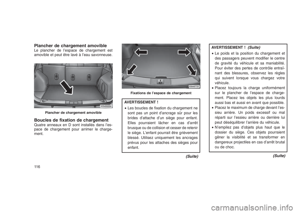 JEEP PATRIOT 2021 Notice dentretien (in French) Plancher de chargement amovibleLe plancher de l’espace de chargement est
amovible et peut être lavé à l’eau savonneuse.
Boucles de fixation de chargementQuatre anneaux en D sont installés dans JEEP PATRIOT 2021 Notice dentretien (in French) Plancher de chargement amovibleLe plancher de l’espace de chargement est
amovible et peut être lavé à l’eau savonneuse.
Boucles de fixation de chargementQuatre anneaux en D sont installés dans