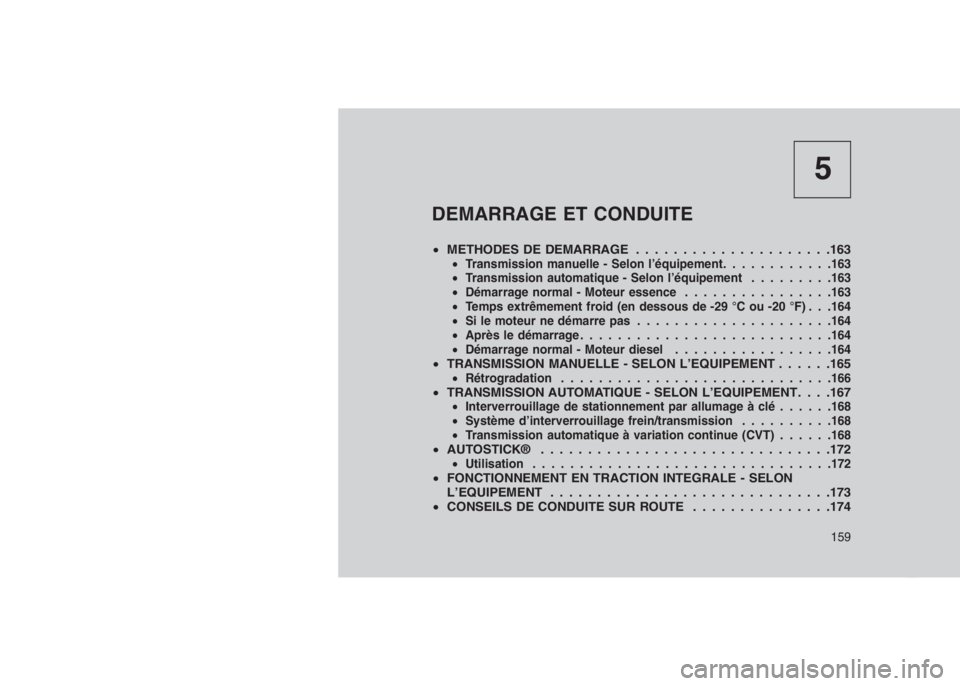 JEEP PATRIOT 2021  Notice dentretien (in French) 5
DEMARRAGE ET CONDUITE
•METHODES DE DEMARRAGE . . . . . . . . . . . . . . .......163•Transmission manuelle - Selon l’équipement............163
•Transmission automatique - Selon l’équipeme