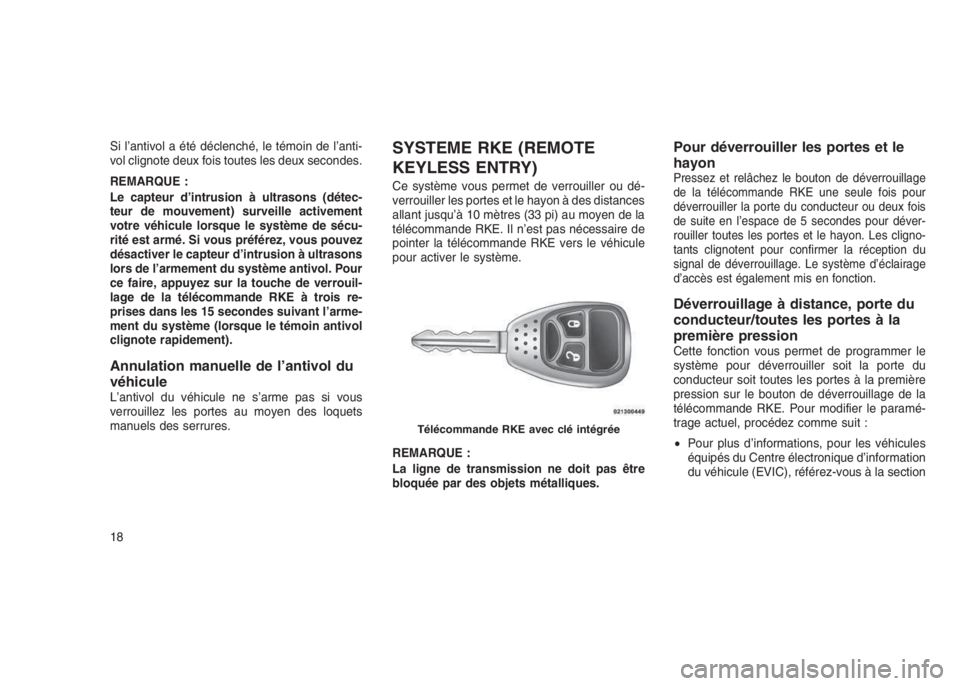 JEEP PATRIOT 2018  Notice dentretien (in French) Si l’antivol a été déclenché, le témoin de l’anti-
vol clignote deux fois toutes les deux secondes.
REMARQUE :
Le capteur d’intrusion à ultrasons (détec-
teur de mouvement) surveille acti