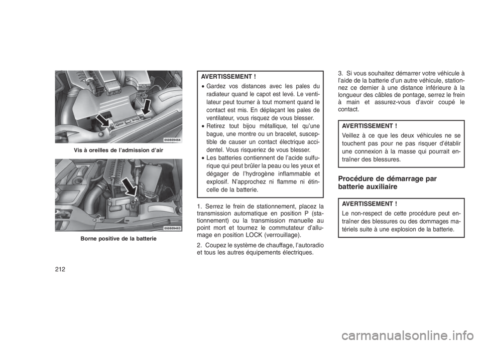 JEEP PATRIOT 2021  Notice dentretien (in French) AVERTISSEMENT !
•
Gardez vos distances avec les pales du
radiateur quand le capot est levé. Le venti-
lateur peut tourner à tout moment quand le
contact est mis. En déplaçant les pales de
ventil