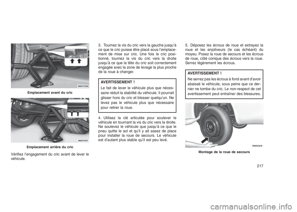 JEEP PATRIOT 2021 Notice dentretien (in French) Vérifiez l’engagement du cric avant de lever le
véhicule.3. Tournez la vis du cric vers la gauche jusqu’à
ce que le cric puisse être placé sous l’emplace-
ment de mise sur cric. Une fois le JEEP PATRIOT 2021 Notice dentretien (in French) Vérifiez l’engagement du cric avant de lever le
véhicule.3. Tournez la vis du cric vers la gauche jusqu’à
ce que le cric puisse être placé sous l’emplace-
ment de mise sur cric. Une fois le