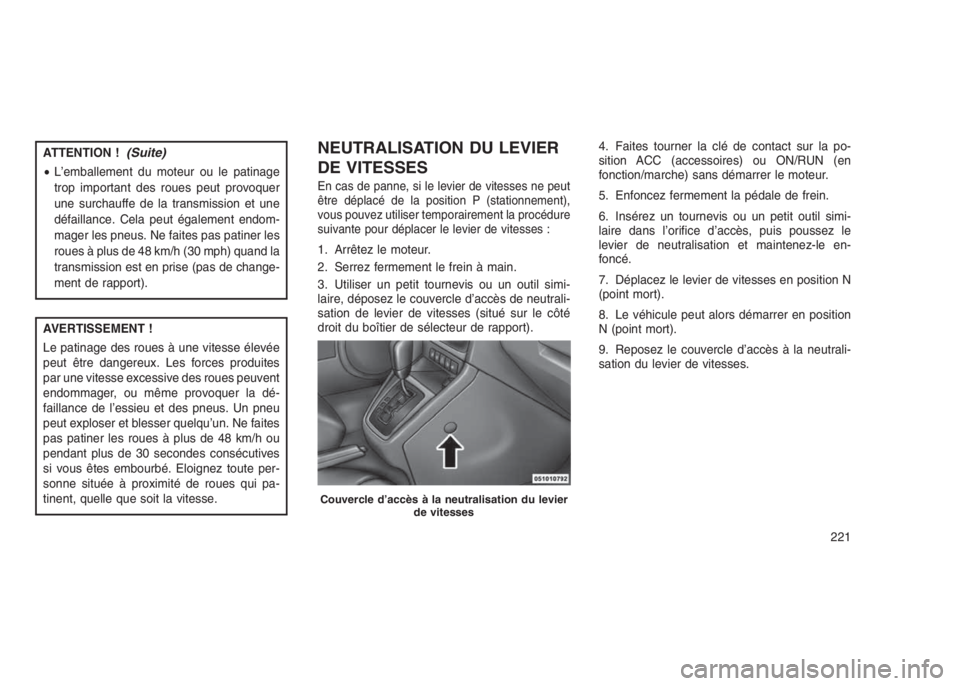 JEEP PATRIOT 2021 Notice dentretien (in French) ATTENTION !(Suite)
•L’emballement du moteur ou le patinage
trop important des roues peut provoquer
une surchauffe de la transmission et une
défaillance. Cela peut également endom-
mager les pneu JEEP PATRIOT 2021 Notice dentretien (in French) ATTENTION !(Suite)
•L’emballement du moteur ou le patinage
trop important des roues peut provoquer
une surchauffe de la transmission et une
défaillance. Cela peut également endom-
mager les pneu