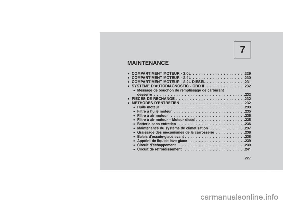 JEEP PATRIOT 2021  Notice dentretien (in French) 7
MAINTENANCE
•COMPARTIMENT MOTEUR - 2.0L . . . . . . . . . . . . . . . . . . .229
•COMPARTIMENT MOTEUR - 2.4L . . . . . . . . . . . . . . . . . . .230
•COMPARTIMENT MOTEUR - 2.2L DIESEL . . ...