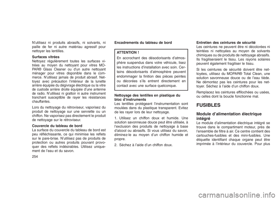 JEEP PATRIOT 2020  Notice dentretien (in French) N’utilisez ni produits abrasifs, ni solvants, ni
paille de fer ni autre matériau agressif pour
nettoyer les lentilles.
Surfaces vitrées
Nettoyez régulièrement toutes les surfaces vi-
trées au m