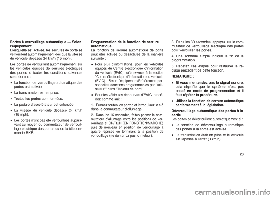 JEEP PATRIOT 2018  Notice dentretien (in French) Portes à verrouillage automatique — Selon
l’équipement
Lorsqu’elle est activée, les serrures de porte se
verrouillent automatiquement dès que la vitesse
du véhicule dépasse 24 km/h (15 mph