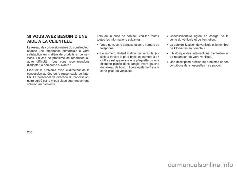 JEEP PATRIOT 2021 Notice dentretien (in French) SI VOUS AVEZ BESOIN D’UNE
AIDE A LA CLIENTELE
Le réseau de concessionnaires du constructeur
attache une importance primordiale à votre
satisfaction en matière de produits et de ser-
vices. En cas JEEP PATRIOT 2021 Notice dentretien (in French) SI VOUS AVEZ BESOIN D’UNE
AIDE A LA CLIENTELE
Le réseau de concessionnaires du constructeur
attache une importance primordiale à votre
satisfaction en matière de produits et de ser-
vices. En cas