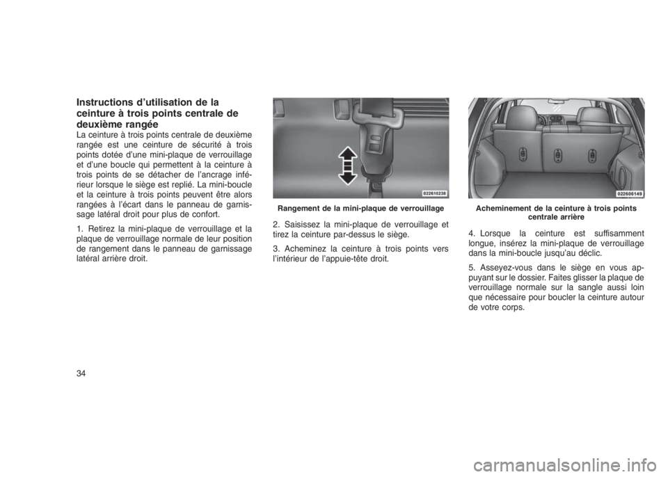 JEEP PATRIOT 2021 Notice dentretien (in French) Instructions d’utilisation de la
ceinture à trois points centrale de
deuxième rangée
La ceinture à trois points centrale de deuxième
rangée est une ceinture de sécurité à trois
points doté JEEP PATRIOT 2021 Notice dentretien (in French) Instructions d’utilisation de la
ceinture à trois points centrale de
deuxième rangée
La ceinture à trois points centrale de deuxième
rangée est une ceinture de sécurité à trois
points doté