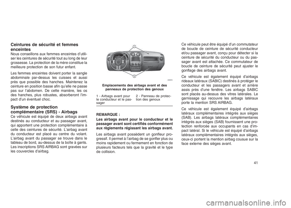 JEEP PATRIOT 2021 Notice dentretien (in French) Ceintures de sécurité et femmes
enceintes
Nous conseillons aux femmes enceintes d’utili-
ser les ceintures de sécurité tout au long de leur
grossesse. La protection de la mère constitue la
meil JEEP PATRIOT 2021 Notice dentretien (in French) Ceintures de sécurité et femmes
enceintes
Nous conseillons aux femmes enceintes d’utili-
ser les ceintures de sécurité tout au long de leur
grossesse. La protection de la mère constitue la
meil