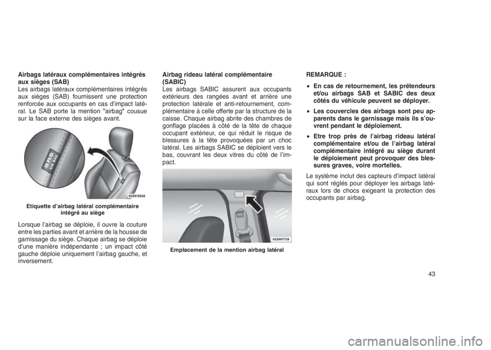 JEEP PATRIOT 2021 Notice dentretien (in French) Airbags latéraux complémentaires intégrés
aux sièges (SAB)
Les airbags latéraux complémentaires intégrés
aux sièges (SAB) fournissent une protection
renforcée aux occupants en cas d’impac JEEP PATRIOT 2021 Notice dentretien (in French) Airbags latéraux complémentaires intégrés
aux sièges (SAB)
Les airbags latéraux complémentaires intégrés
aux sièges (SAB) fournissent une protection
renforcée aux occupants en cas d’impac