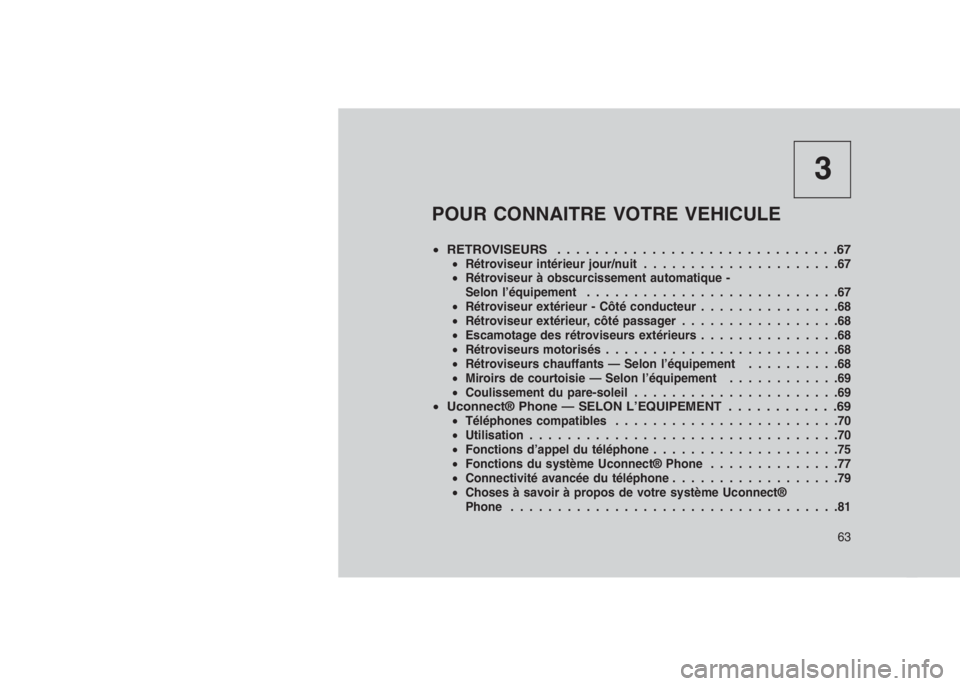 JEEP PATRIOT 2021 Notice dentretien (in French) 3
POUR CONNAITRE VOTRE VEHICULE
•RETROVISEURS . . . . . . . . . . . . . . . . . . . ...........67•Rétroviseur intérieur jour/nuit.....................67
•Rétroviseur à obscurcissement automa JEEP PATRIOT 2021 Notice dentretien (in French) 3
POUR CONNAITRE VOTRE VEHICULE
•RETROVISEURS . . . . . . . . . . . . . . . . . . . ...........67•Rétroviseur intérieur jour/nuit.....................67
•Rétroviseur à obscurcissement automa