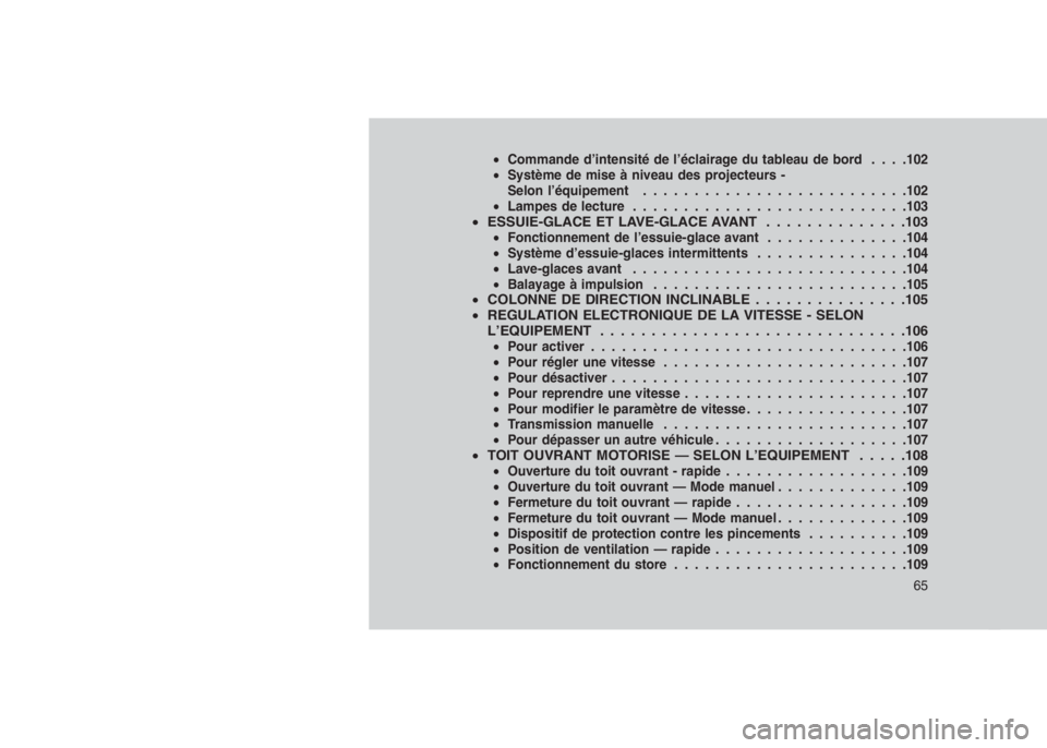 JEEP PATRIOT 2018  Notice dentretien (in French) •Commande d’intensité de l’éclairage du tableau de bord. . . .102
•Système de mise à niveau des projecteurs -
Selon l’équipement..........................102
•Lampes de lecture.......