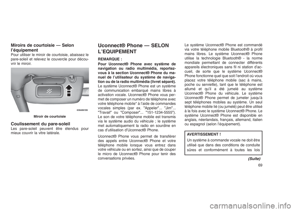 JEEP PATRIOT 2021  Notice dentretien (in French) Miroirs de courtoisie — Selon
l’équipement
Pour utiliser le miroir de courtoisie, abaissez le
pare-soleil et relevez le couvercle pour décou-
vrir le miroir.
Coulissement du pare-soleilLes pare-