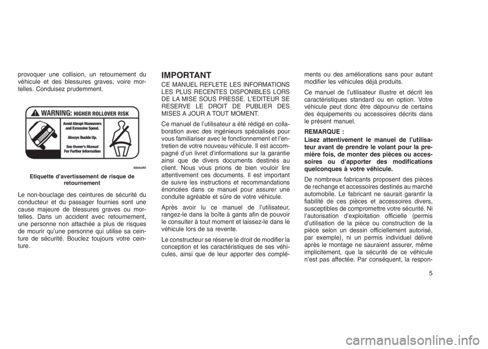 JEEP PATRIOT 2021  Notice dentretien (in French) provoquer une collision, un retournement du
véhicule et des blessures graves, voire mor-
telles. Conduisez prudemment.
Le non-bouclage des ceintures de sécurité du
conducteur et du passager fournie