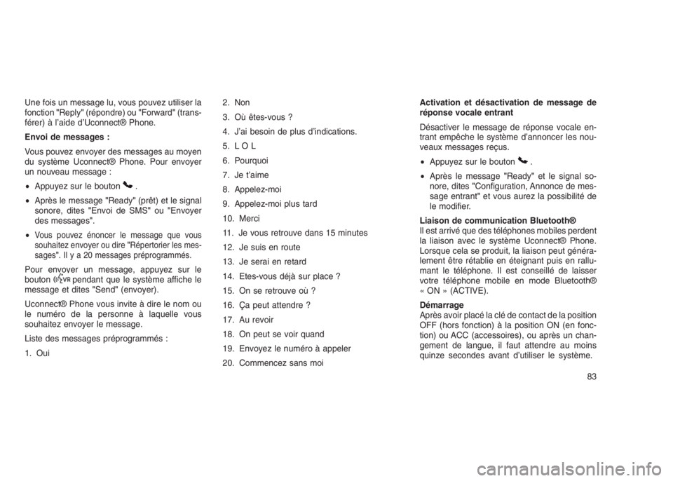 JEEP PATRIOT 2021  Notice dentretien (in French) Une fois un message lu, vous pouvez utiliser la
fonction"Reply"(répondre) ou"Forward"(trans-
férer) à l’aide d’Uconnect® Phone.
Envoi de messages :
Vous pouvez envoyer des mess